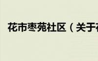 花市枣苑社区（关于花市枣苑社区的简介）
