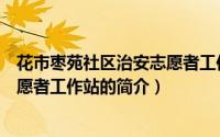 花市枣苑社区治安志愿者工作站（关于花市枣苑社区治安志愿者工作站的简介）