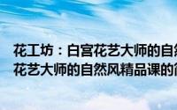 花工坊：白宫花艺大师的自然风精品课（关于花工坊：白宫花艺大师的自然风精品课的简介）