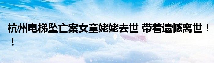  杭州电梯坠亡案女童姥姥去世 带着遗憾离世！！