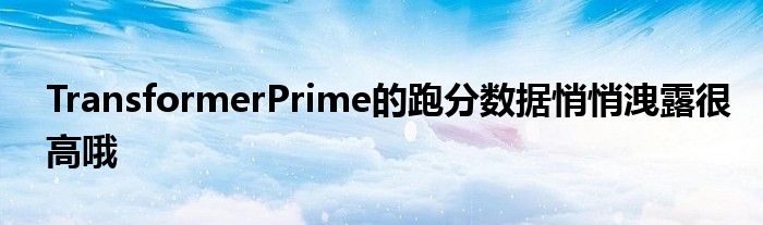 TransformerPrime的跑分数据悄悄洩露很高哦