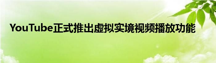YouTube正式推出虚拟实境视频播放功能