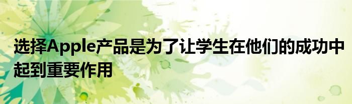 选择Apple产品是为了让学生在他们的成功中起到重要作用