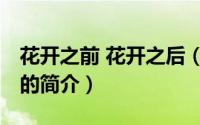 花开之前 花开之后（关于花开之前 花开之后的简介）