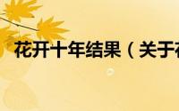 花开十年结果（关于花开十年结果的简介）