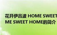 花开伊吕波 HOME SWEET HOME（关于花开伊吕波 HOME SWEET HOME的简介）