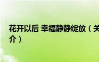 花开以后 幸福静静绽放（关于花开以后 幸福静静绽放的简介）