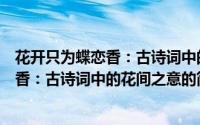花开只为蝶恋香：古诗词中的花间之意（关于花开只为蝶恋香：古诗词中的花间之意的简介）