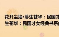 花开尘埃·蔓生苍华：民国才女经典书系（关于花开尘埃·蔓生苍华：民国才女经典书系的简介）