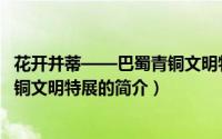 花开并蒂——巴蜀青铜文明特展（关于花开并蒂——巴蜀青铜文明特展的简介）