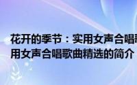 花开的季节：实用女声合唱歌曲精选（关于花开的季节：实用女声合唱歌曲精选的简介）