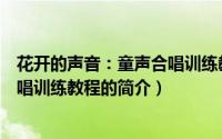 花开的声音：童声合唱训练教程（关于花开的声音：童声合唱训练教程的简介）
