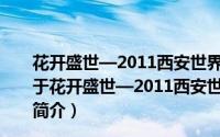 花开盛世—2011西安世界园艺博览会收藏版门票大全（关于花开盛世—2011西安世界园艺博览会收藏版门票大全的简介）