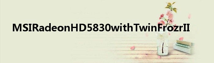 MSIRadeonHD5830withTwinFrozrII