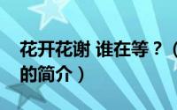 花开花谢 谁在等？（关于花开花谢 谁在等？的简介）