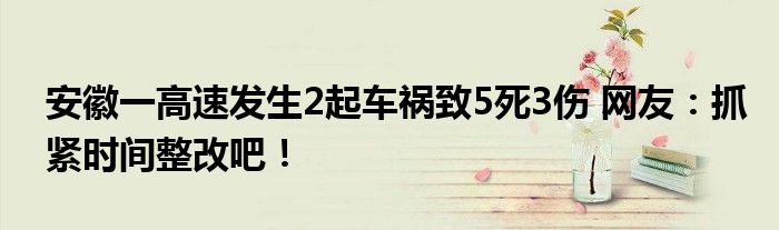 安徽一高速发生2起车祸致5死3伤 网友：抓紧时间整改吧！