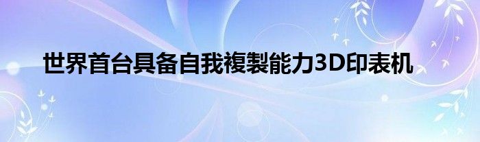 世界首台具备自我複製能力3D印表机