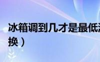 冰箱调到几才是最低温度（温度要根据季节调换）