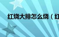红烧大排怎么烧（红烧大排的家常做法）