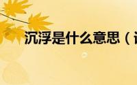 沉浮是什么意思（词语沉浮什么意思）