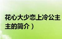 花心大少恋上冷公主（关于花心大少恋上冷公主的简介）