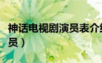 神话电视剧演员表介绍（电视剧神话有哪些演员）