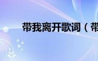 带我离开歌词（带我离开歌曲简介）
