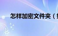 怎样加密文件夹（如何给文件夹加密）