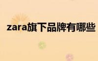 zara旗下品牌有哪些（zara旗下品牌介绍）