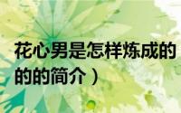 花心男是怎样炼成的（关于花心男是怎样炼成的的简介）