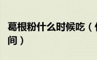 葛根粉什么时候吃（什么时候吃葛根粉最佳时间）