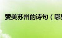 赞美苏州的诗句（哪些诗句是赞美苏州的）