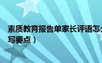 素质教育报告单家长评语怎么写（素质报告单中家长评语填写要点）
