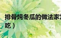 排骨炖冬瓜的做法家常（排骨炖冬瓜怎么做好吃）