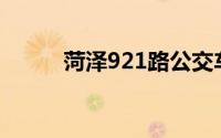 菏泽921路公交车路线（来看看）