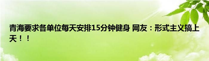 青海要求各单位每天安排15分钟健身 网友：形式主义搞上天！！