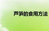 芦笋的食用方法（怎么炒芦笋吃）