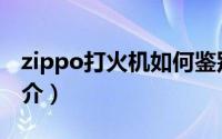 zippo打火机如何鉴别真假（zippo打火机简介）