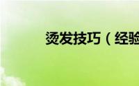 烫发技巧（经验内容仅供参考）