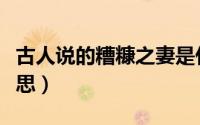 古人说的糟糠之妻是什么意思（糟糠之妻的意思）