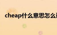 cheap什么意思怎么读（cheap怎么造句）
