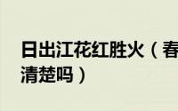 日出江花红胜火（春来江水绿如蓝意思 大家清楚吗）