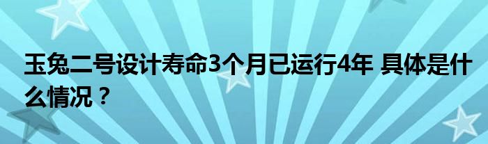 玉兔二号设计寿命3个月已运行4年 具体是什么情况？