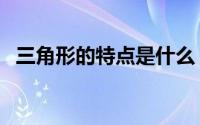 三角形的特点是什么（三角形有什么特征）