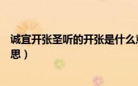 诚宜开张圣听的开张是什么意思（诚宜开张圣听的开张的意思）