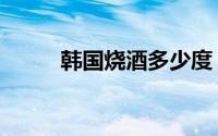 韩国烧酒多少度（一般是多少度）