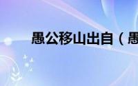愚公移山出自（愚公移山出处简述）