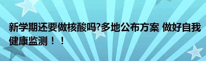 新学期还要做核酸吗?多地公布方案 做好自我健康监测！！