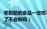 零脂肪的食品一定吃不胖吗（零脂肪的食物吃了不会胖吗）