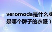 veromoda是什么牌子的衣服（veromoda是哪个牌子的衣服）